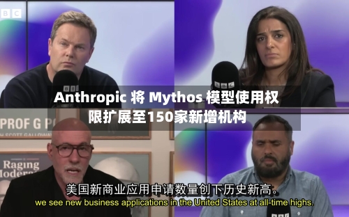 Anthropic 将 Mythos 模型使用权限扩展至150家新增机构-第3张图片