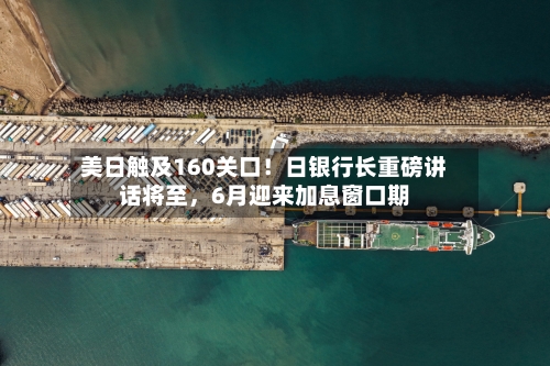 美日触及160关口！日银行长重磅讲话将至，6月迎来加息窗口期-第2张图片