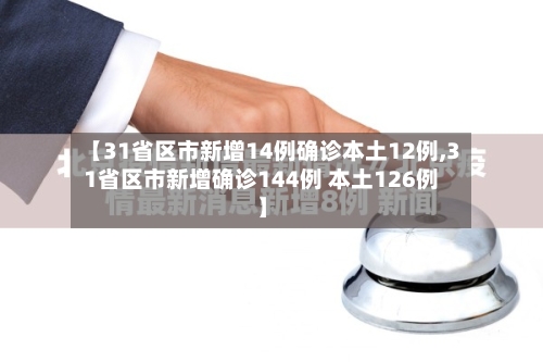 【31省区市新增14例确诊本土12例,31省区市新增确诊144例 本土126例】-第2张图片