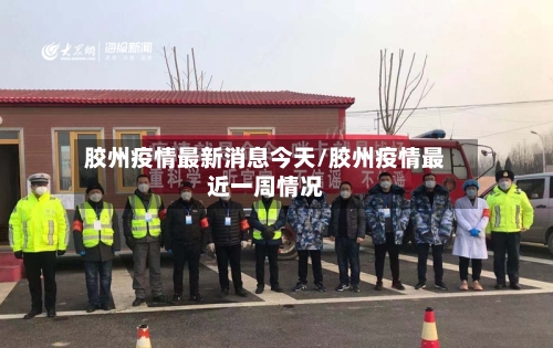 胶州疫情最新消息今天/胶州疫情最近一周情况-第2张图片