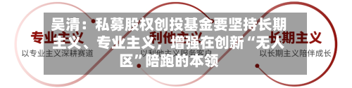 吴清：私募股权创投基金要坚持长期主义、专业主义，增强在创新“无人区”陪跑的本领