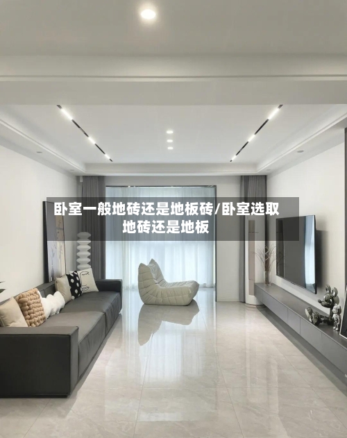 卧室一般地砖还是地板砖/卧室选取地砖还是地板-第3张图片