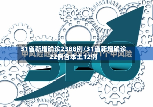 31省新增确诊2388例/31省新增确诊22例含本土12例-第2张图片