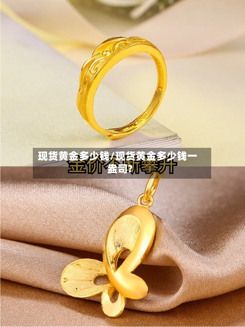 现货黄金多少钱/现货黄金多少钱一盎司?