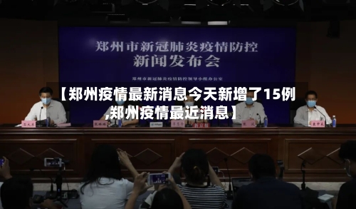 【郑州疫情最新消息今天新增了15例,郑州疫情最近消息】-第2张图片