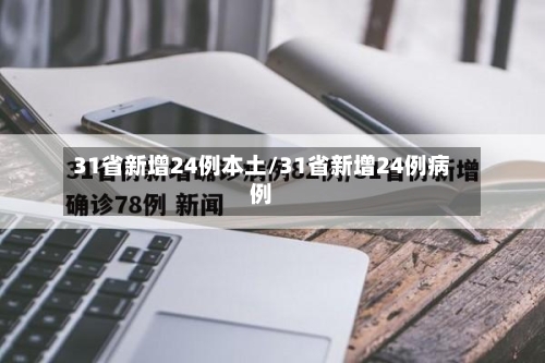 31省新增24例本土/31省新增24例病例-第2张图片