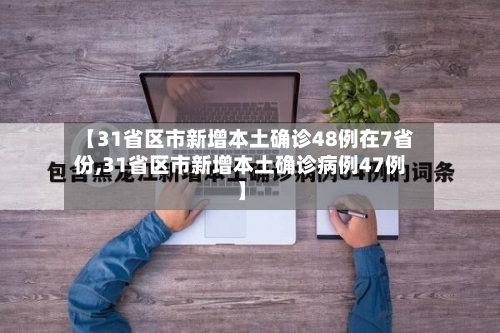 【31省区市新增本土确诊48例在7省份,31省区市新增本土确诊病例47例】-第2张图片