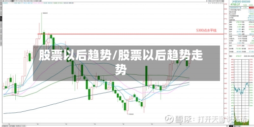 股票以后趋势/股票以后趋势走势
