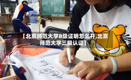 【北京师范大学B级证明怎么开,北京师范大学三级认证】-第2张图片