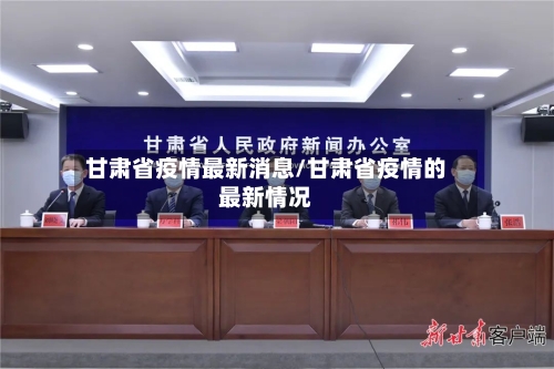 甘肃省疫情最新消息/甘肃省疫情的最新情况