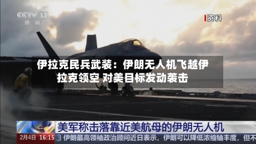 伊拉克民兵武装：伊朗无人机飞越伊拉克领空 对美目标发动袭击-第3张图片