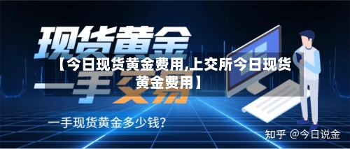【今日现货黄金费用,上交所今日现货黄金费用】-第2张图片