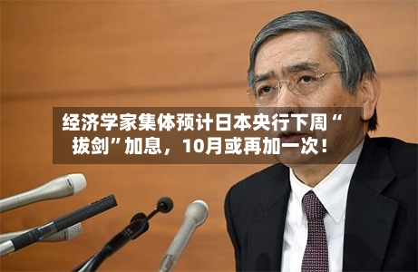 经济学家集体预计日本央行下周“拔剑	”加息，10月或再加一次！-第2张图片