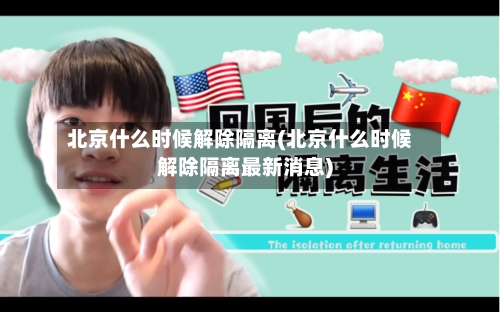 北京什么时候解除隔离(北京什么时候解除隔离最新消息)