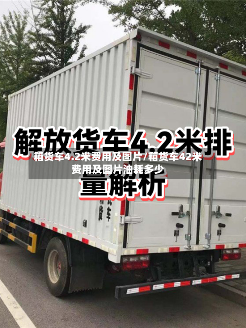 箱货车4.2米费用及图片/箱货车42米费用及图片油耗多少-第3张图片