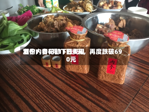 酒价内参6月11日费用发布：青花郎下跌4元，再度跌破690元