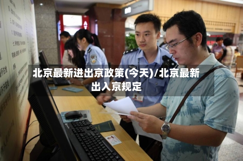 北京最新进出京政策(今天)/北京最新出入京规定