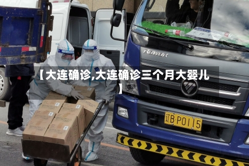 【大连确诊,大连确诊三个月大婴儿】