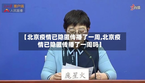 【北京疫情已隐匿传播了一周,北京疫情已隐匿传播了一周吗】