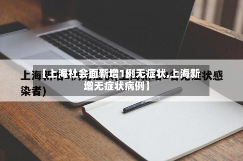 【上海社会面新增1例无症状,上海新增无症状病例】-第2张图片