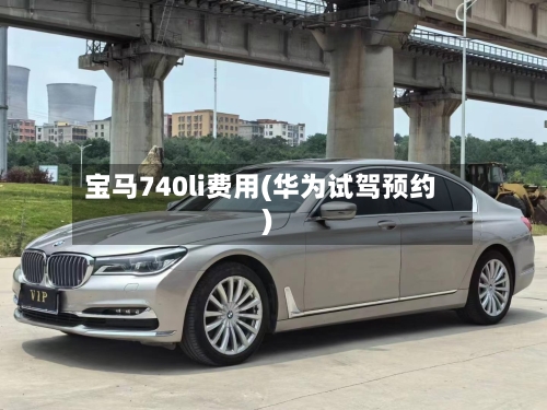 宝马740li费用(华为试驾预约)-第3张图片