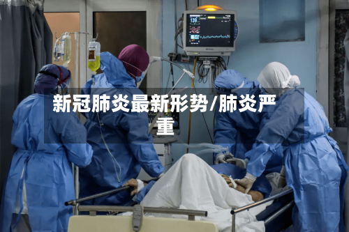 新冠肺炎最新形势/肺炎严重