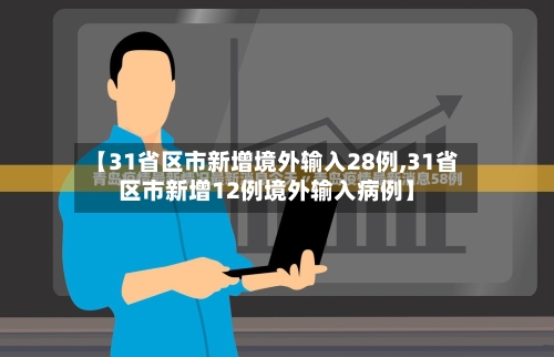 【31省区市新增境外输入28例,31省区市新增12例境外输入病例】-第2张图片