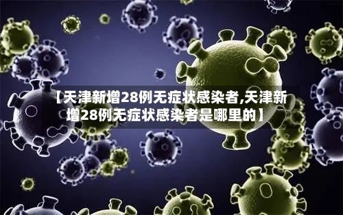【天津新增28例无症状感染者,天津新增28例无症状感染者是哪里的】